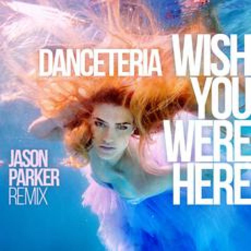 Danceteria - Wish You Were Here (Jason Parker Remix)