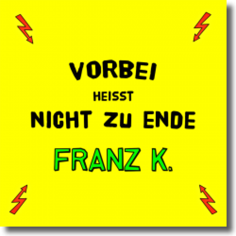Franz K. Vorbei - heisst nicht zu Ende