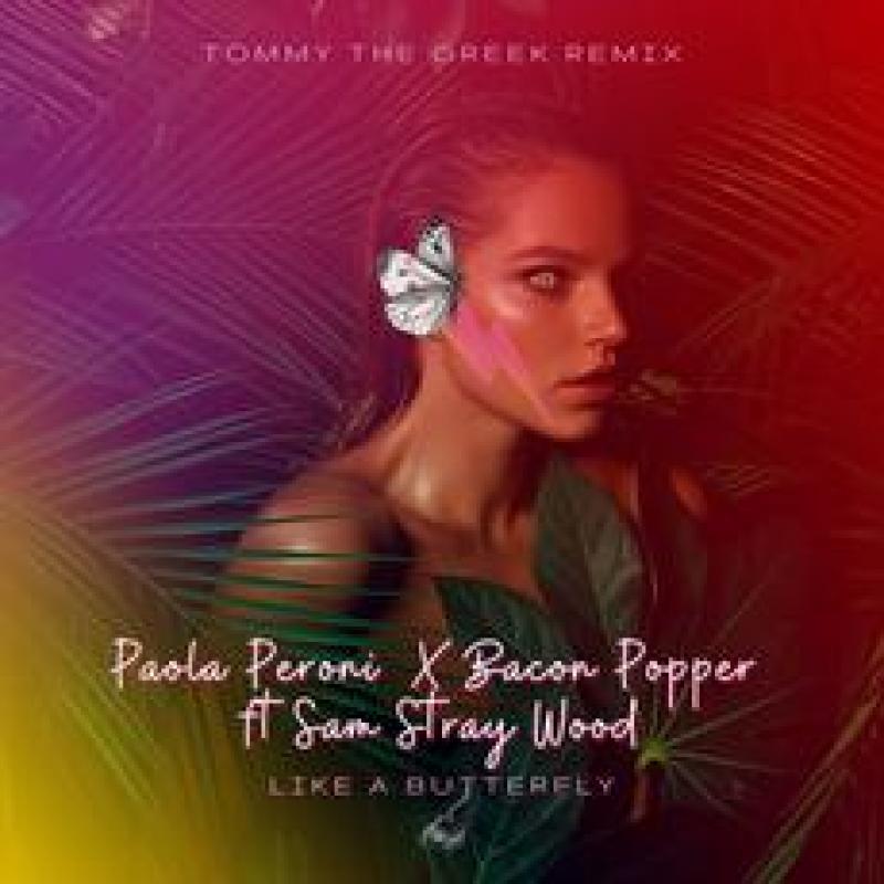 Paola Peroni x Bacon Popper ft. Sam Stray Wood - Like A Butterfly - Tommy The Greek Remix