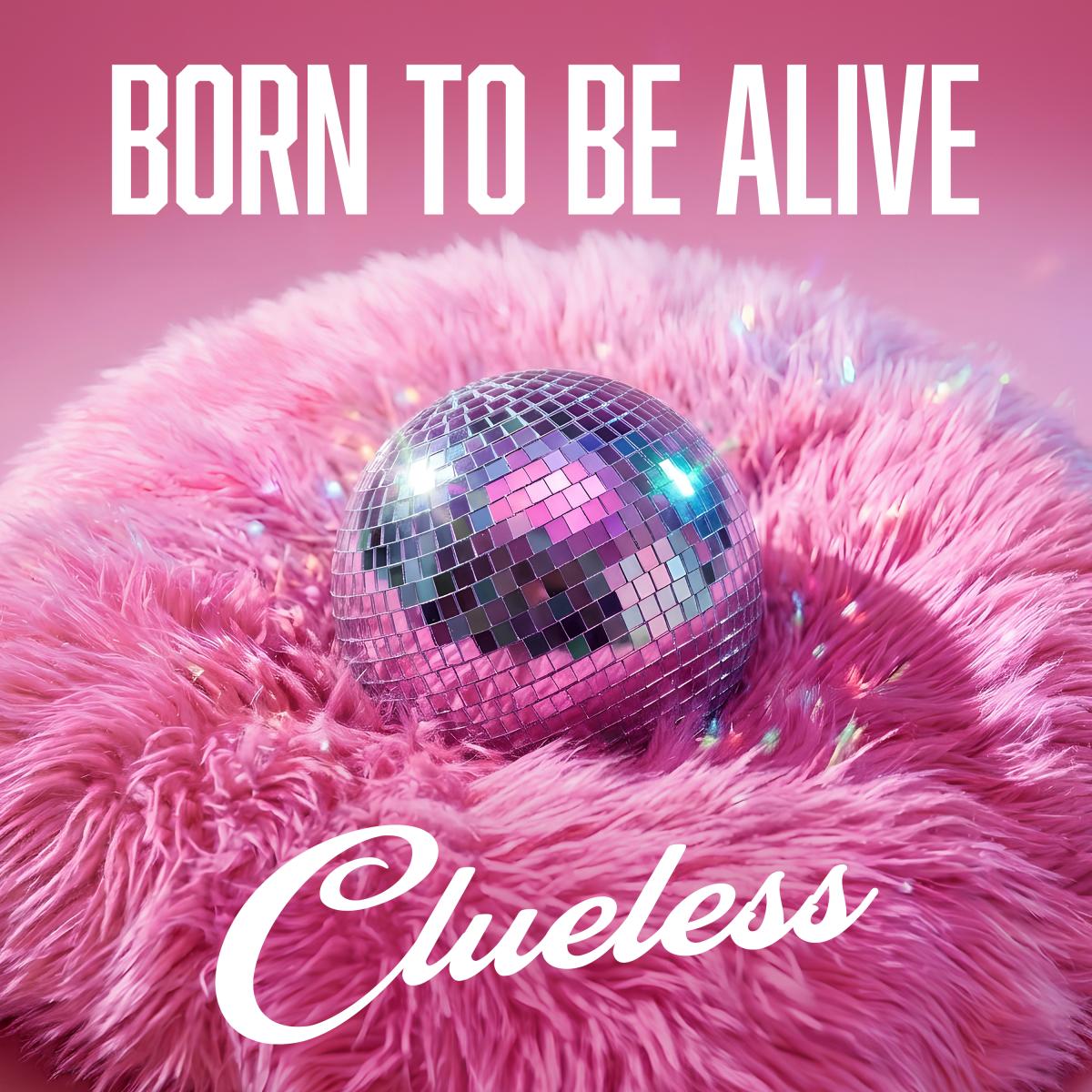 Clueless – Born To Be Alive
