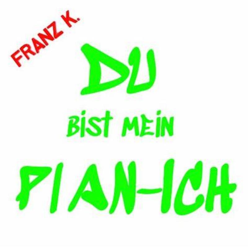 Franz K. - Du bist mein Plan ich