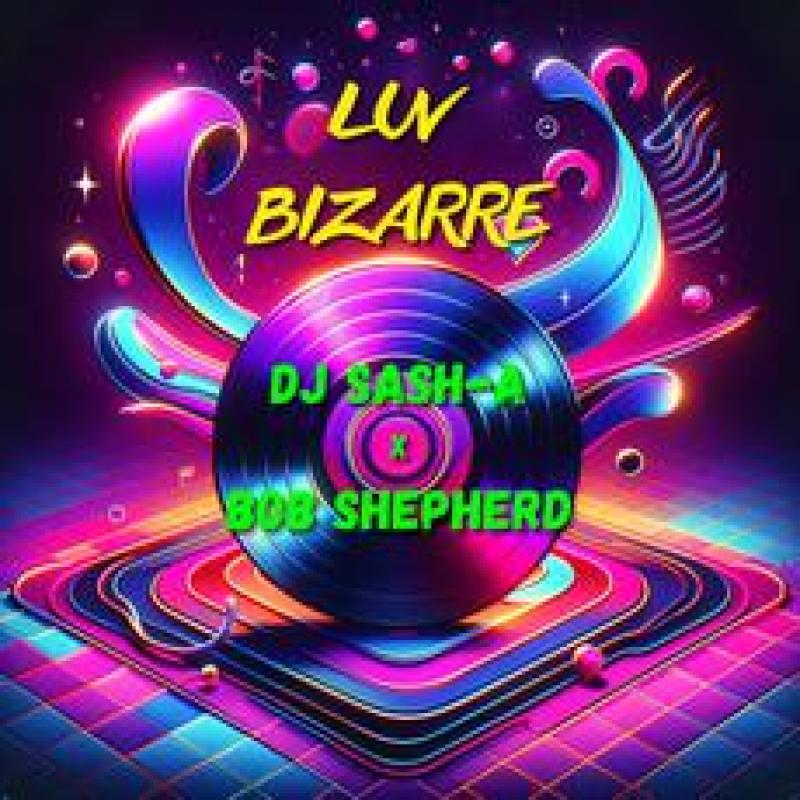 DJ SASH A x BOB SHEPHERD - LUV BIZARRE - EXTENDED MIX