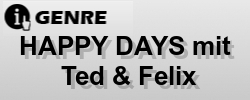 HAPPY DAYS mit Ted & Felix HAPPY DAYS mit Ted & Felix
